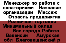 Менеджер по работе с санаториями › Название организации ­ Массаж 23 › Отрасль предприятия ­ Розничная торговля › Минимальный оклад ­ 60 000 - Все города Работа » Вакансии   . Амурская обл.,Благовещенский р-н